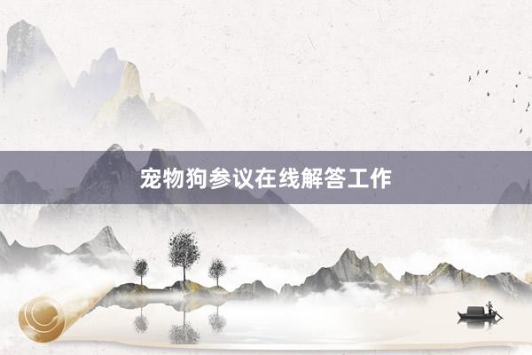 宠物狗参议在线解答工作